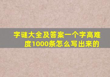 字谜大全及答案一个字高难度1000条怎么写出来的