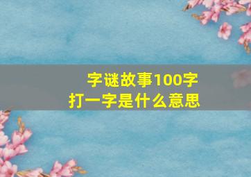 字谜故事100字打一字是什么意思