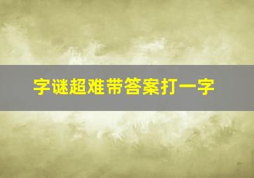 字谜超难带答案打一字