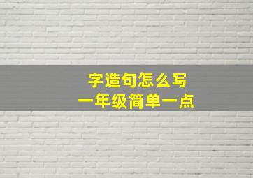 字造句怎么写一年级简单一点