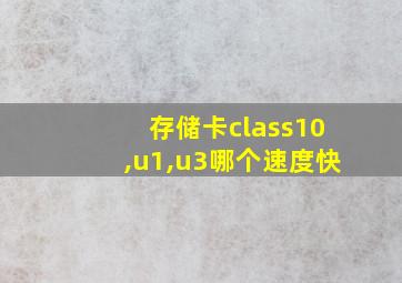 存储卡class10,u1,u3哪个速度快