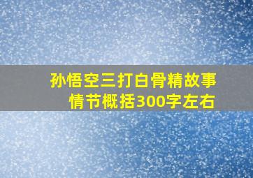 孙悟空三打白骨精故事情节概括300字左右