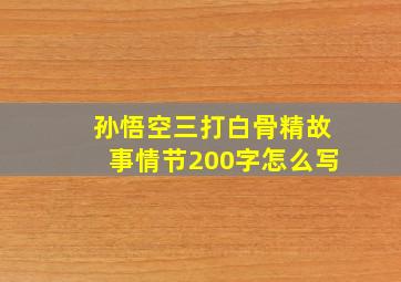 孙悟空三打白骨精故事情节200字怎么写