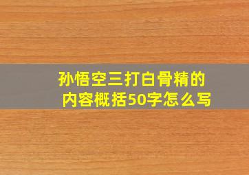 孙悟空三打白骨精的内容概括50字怎么写