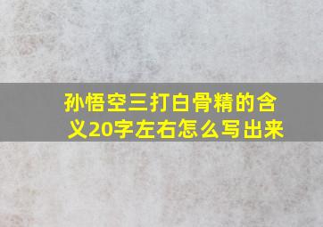 孙悟空三打白骨精的含义20字左右怎么写出来