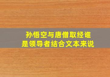 孙悟空与唐僧取经谁是领导者结合文本来说