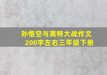 孙悟空与奥特大战作文200字左右三年级下册