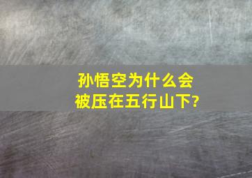 孙悟空为什么会被压在五行山下?