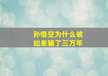 孙悟空为什么被如来骗了三万年