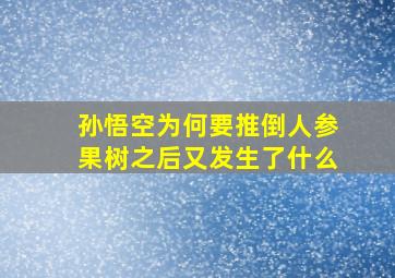 孙悟空为何要推倒人参果树之后又发生了什么