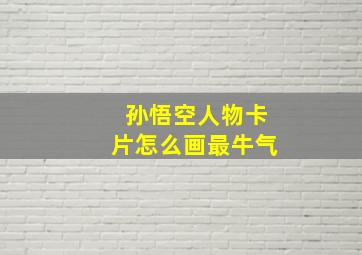 孙悟空人物卡片怎么画最牛气