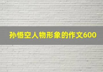 孙悟空人物形象的作文600