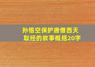 孙悟空保护唐僧西天取经的故事概括20字