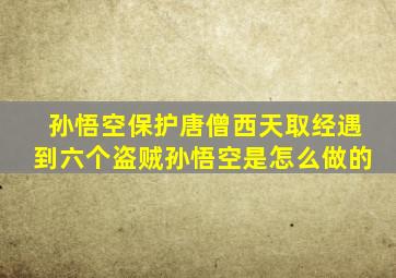 孙悟空保护唐僧西天取经遇到六个盗贼孙悟空是怎么做的