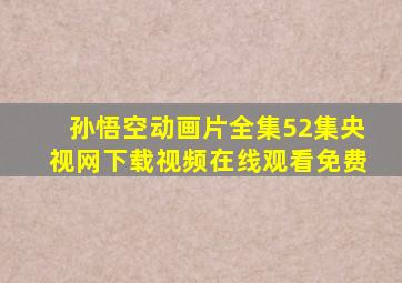 孙悟空动画片全集52集央视网下载视频在线观看免费