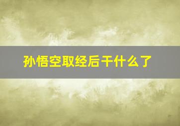 孙悟空取经后干什么了