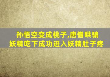 孙悟空变成桃子,唐僧哄骗妖精吃下成功进入妖精肚子疼