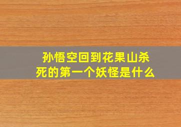 孙悟空回到花果山杀死的第一个妖怪是什么