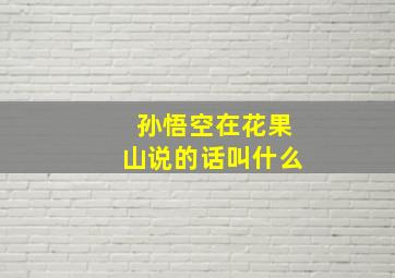 孙悟空在花果山说的话叫什么