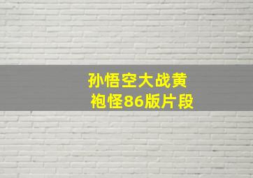 孙悟空大战黄袍怪86版片段