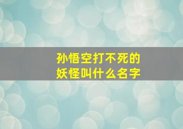 孙悟空打不死的妖怪叫什么名字