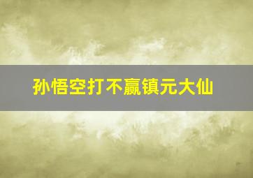 孙悟空打不赢镇元大仙