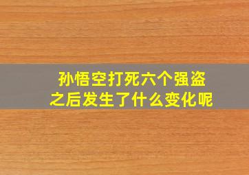 孙悟空打死六个强盗之后发生了什么变化呢