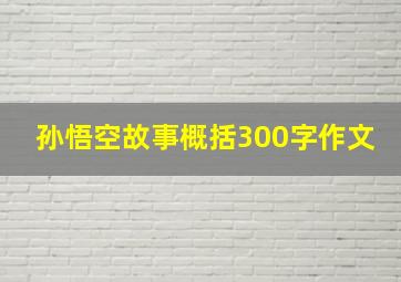 孙悟空故事概括300字作文