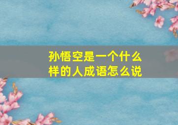 孙悟空是一个什么样的人成语怎么说