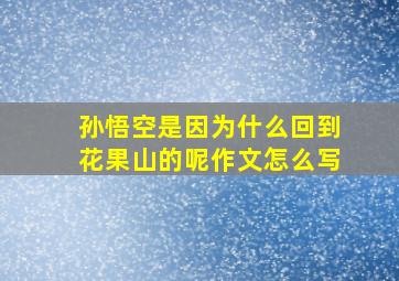 孙悟空是因为什么回到花果山的呢作文怎么写