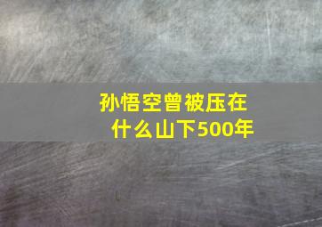 孙悟空曾被压在什么山下500年