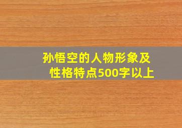 孙悟空的人物形象及性格特点500字以上