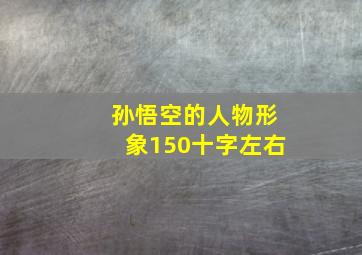 孙悟空的人物形象150十字左右