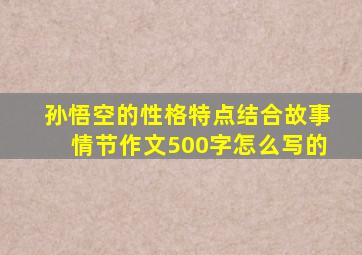 孙悟空的性格特点结合故事情节作文500字怎么写的