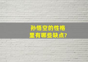 孙悟空的性格里有哪些缺点?