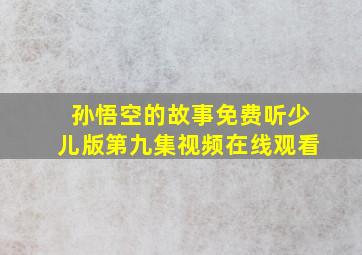 孙悟空的故事免费听少儿版第九集视频在线观看