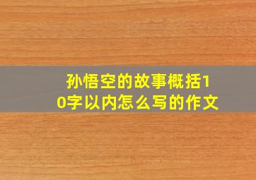 孙悟空的故事概括10字以内怎么写的作文