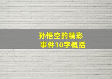 孙悟空的精彩事件10字概括