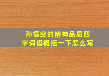 孙悟空的精神品质四字词语概括一下怎么写