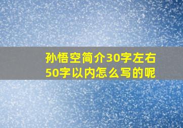 孙悟空简介30字左右50字以内怎么写的呢