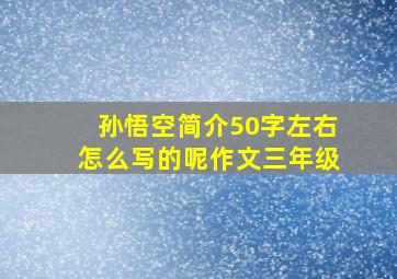 孙悟空简介50字左右怎么写的呢作文三年级