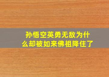 孙悟空英勇无敌为什么却被如来佛祖降住了