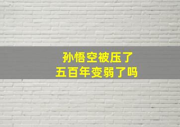 孙悟空被压了五百年变弱了吗