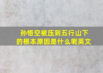 孙悟空被压到五行山下的根本原因是什么呢英文