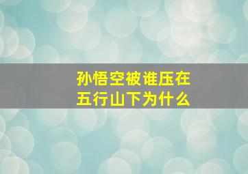 孙悟空被谁压在五行山下为什么