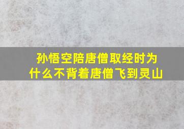 孙悟空陪唐僧取经时为什么不背着唐僧飞到灵山