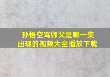 孙悟空骂师父是哪一集出现的视频大全播放下载