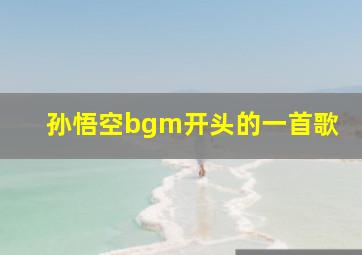 孙悟空bgm开头的一首歌