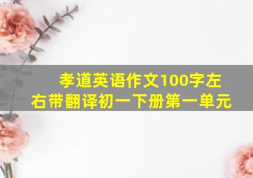 孝道英语作文100字左右带翻译初一下册第一单元