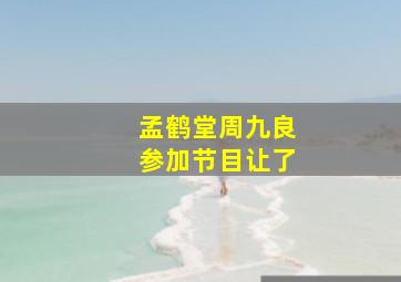 孟鹤堂周九良参加节目让了